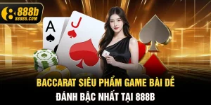 baccarat-sieu-pham-game-bai-de-danh-bac-nhat-tai-888b6-com