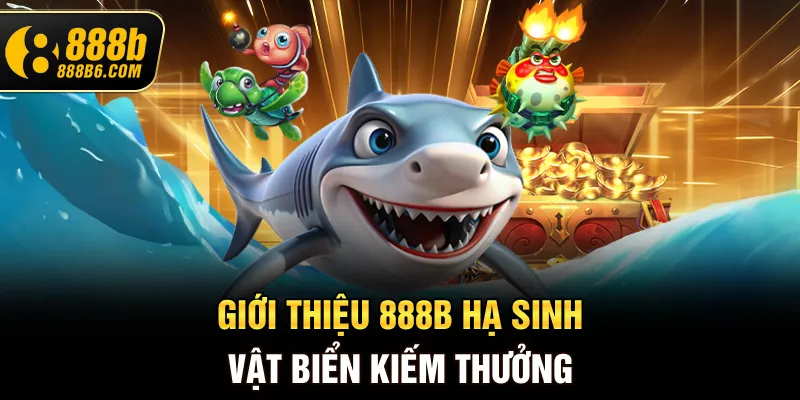 gioi-thieu-888b-ha-sinh-vat-bien-kiem-thuong