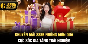 khuyen-mai-888b6-com-nhung-mon-qua-cuc-soc-gia-tang-trai-nghiem