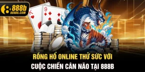 rong-ho-online-thu-suc-voi-cuoc-chien-can-nao-tai-888b6-com