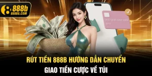 rut-tien-888b6-com-huong-dan-chuyen-giao-tien-cuoc-ve-tui