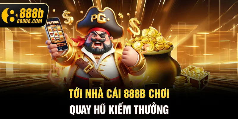 toi-nha-cai-888b-choi-quay-hu-kiem-thuong